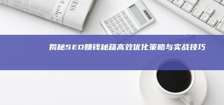 揭秘SEO赚钱秘籍：高效优化策略与实战技巧